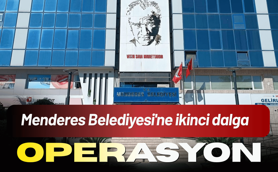 Menderes Belediyesi'ne ikinci dalga operasyon
