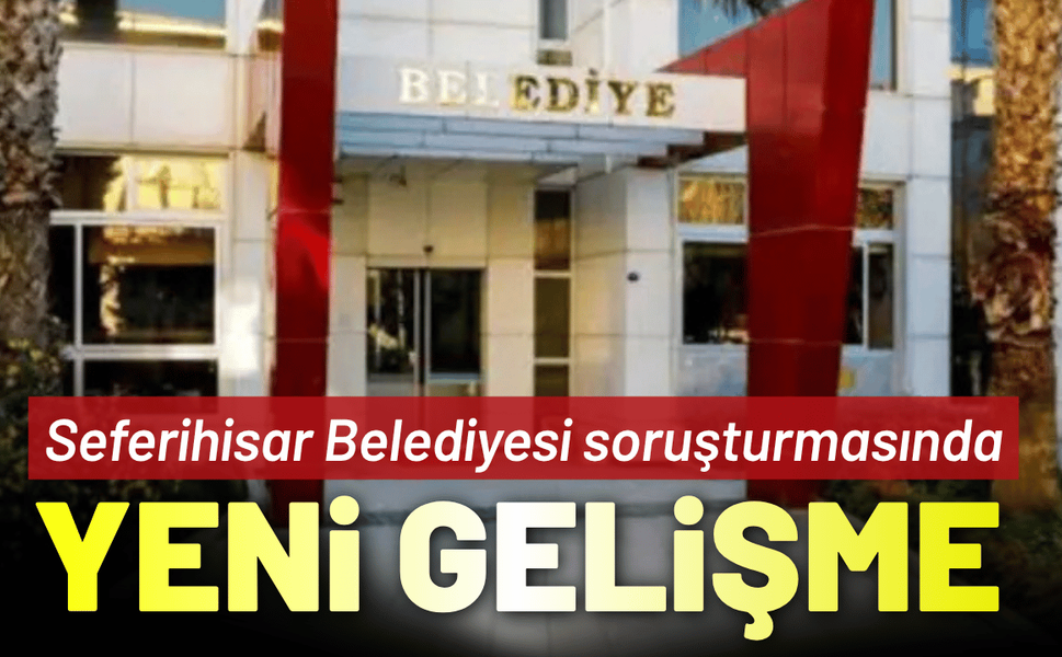 Seferihisar Belediyesi soruşturmasında yeni gelişme