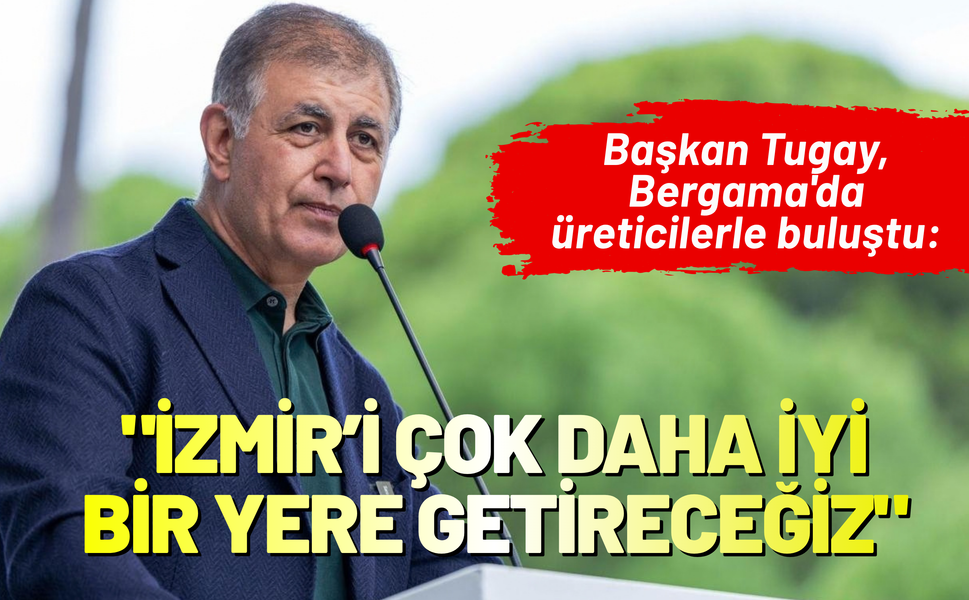 Başkan Tugay: İzmir’i çok daha iyi bir yere getireceğiz