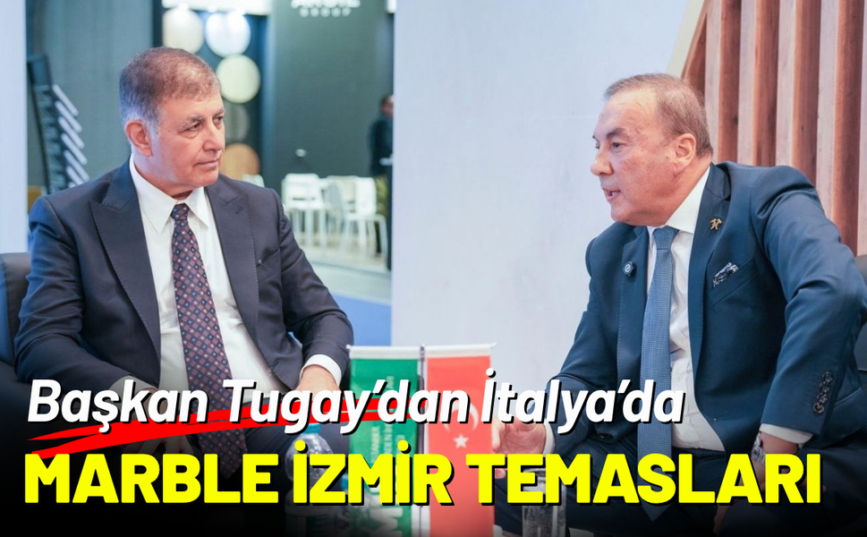 Başkan Tugay’dan İtalya’da Marble İzmir temasları