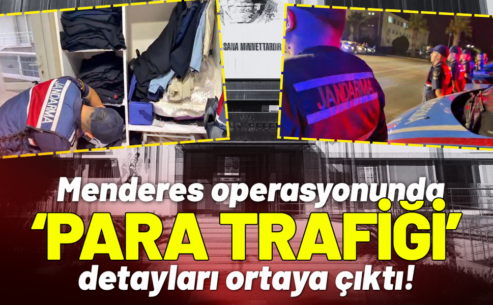 Menderes operasyonunda 'para trafiği' detayları ortaya çıktı!