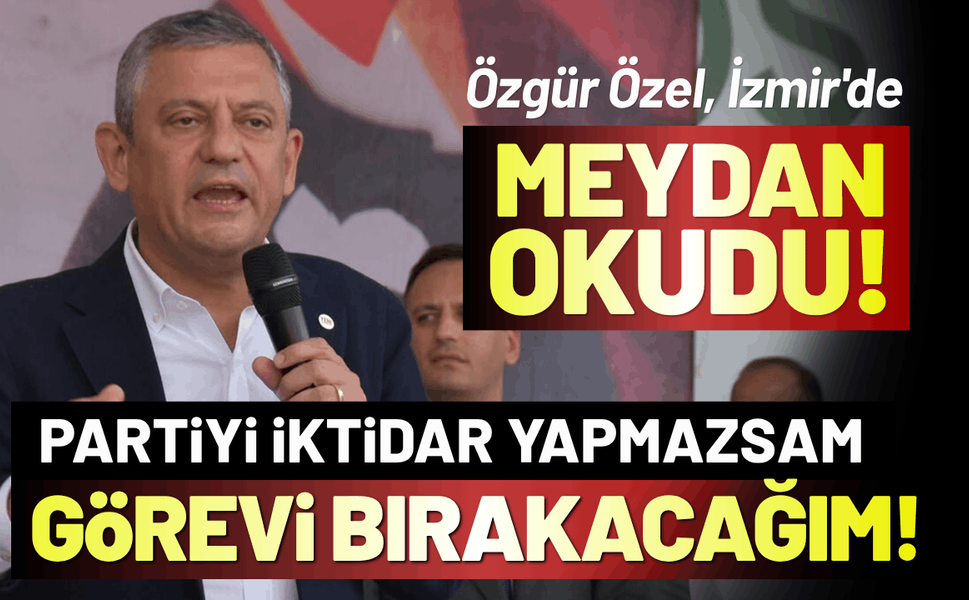 Özgür Özel, İzmir'de meydan okudu: Partiyi iktidar yapmazsam, o gün görevi bırakacağım!