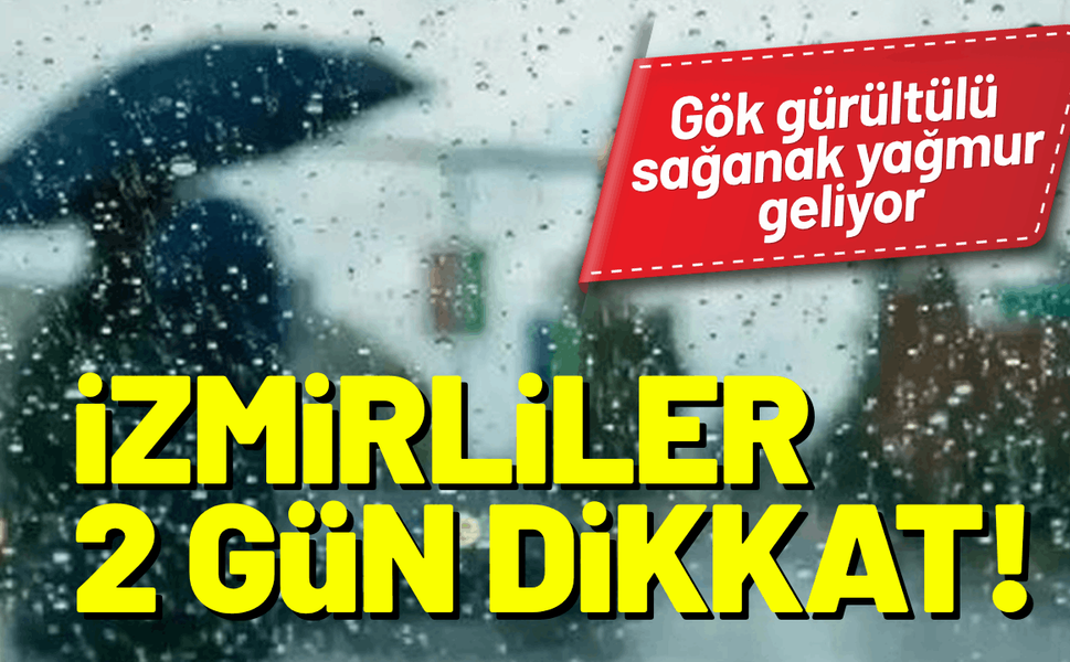 İzmirliler iki gün dikkat! Gök gürültülü sağanak yağmur geliyor