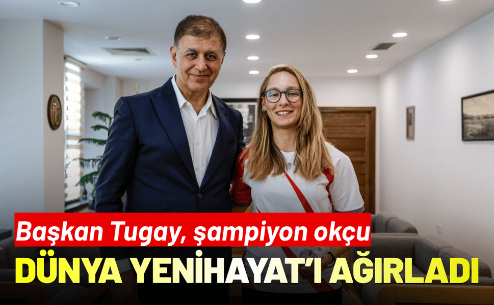 Başkan Tugay, şampiyon okçu Dünya Yenihayat’ı ağırladı