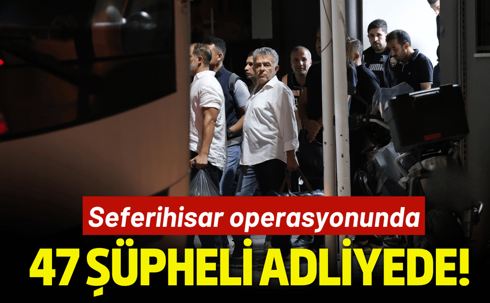 Seferihisar Belediyesi ‘rüşvet’ soruşturması; 47 şüpheli adliyede!
