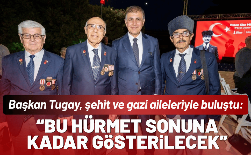Başkan Tugay, şehit ve gazi aileleriyle buluştu: Bu hürmet sonuna kadar gösterilecek