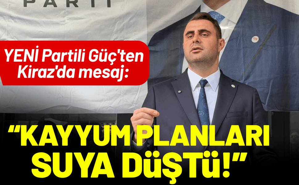 YENİ Partili Güç'ten Kiraz'da mesaj: Kayyum planları suya düştü!
