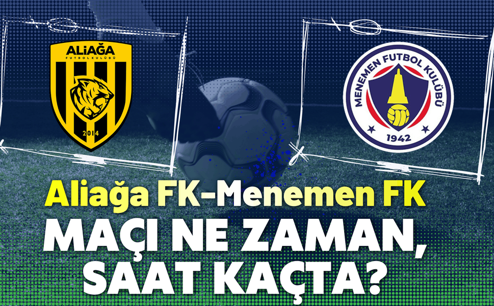 Aliağa FK-Menemen FK maçı ne zaman, saat kaçta?