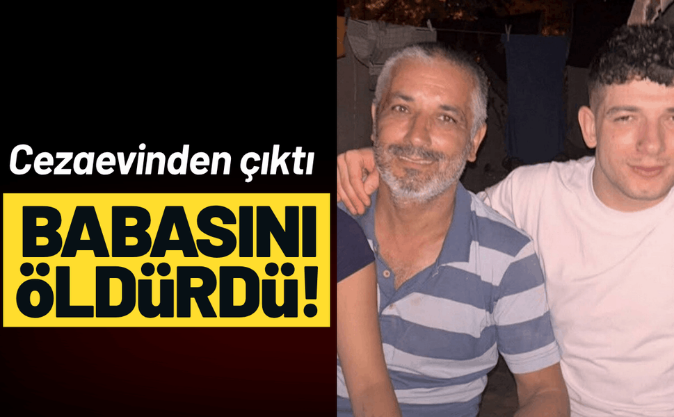 Cezaevinden çıktı, tartıştığı babasını öldürdü!