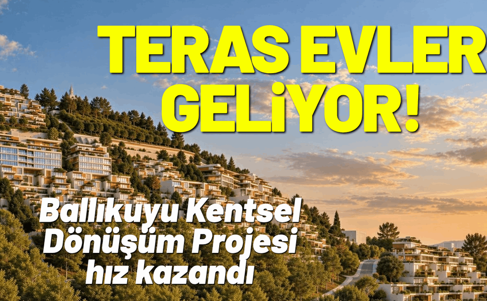 Ballıkuyu Kentsel Dönüşüm Projesi: Teras evler geliyor!