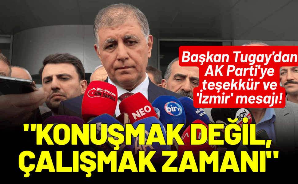 Başkan Tugay'dan AK Parti'ye teşekkür ve 'İzmir' mesajı!