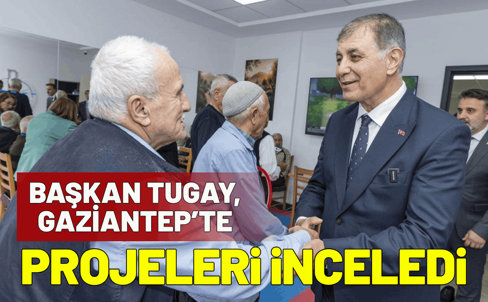 Başkan Tugay, Gaziantep’te sosyal belediyecilik projelerini inceledi