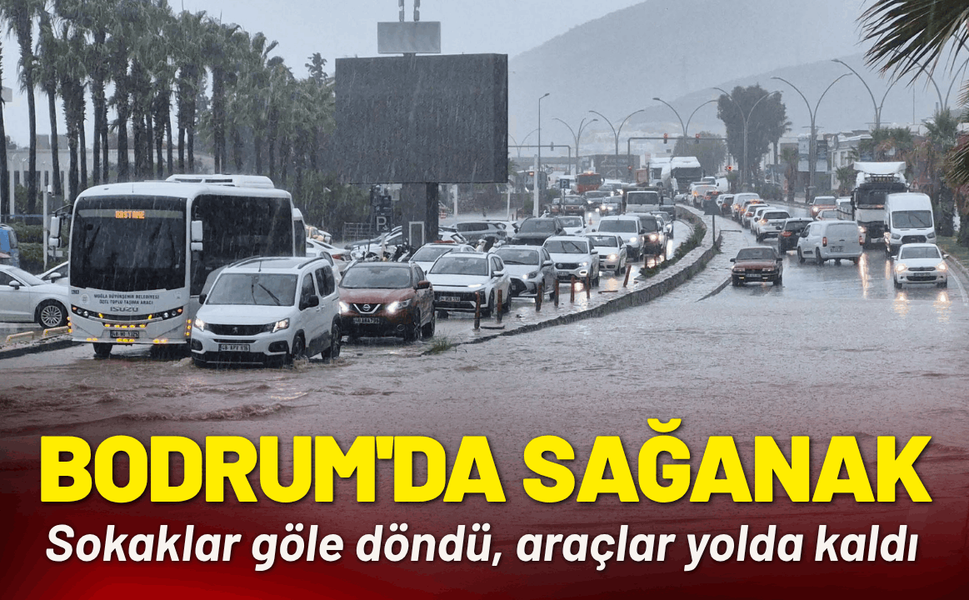 Bodrum'da sağanak; sokaklar göle döndü, araçlar yolda kaldı