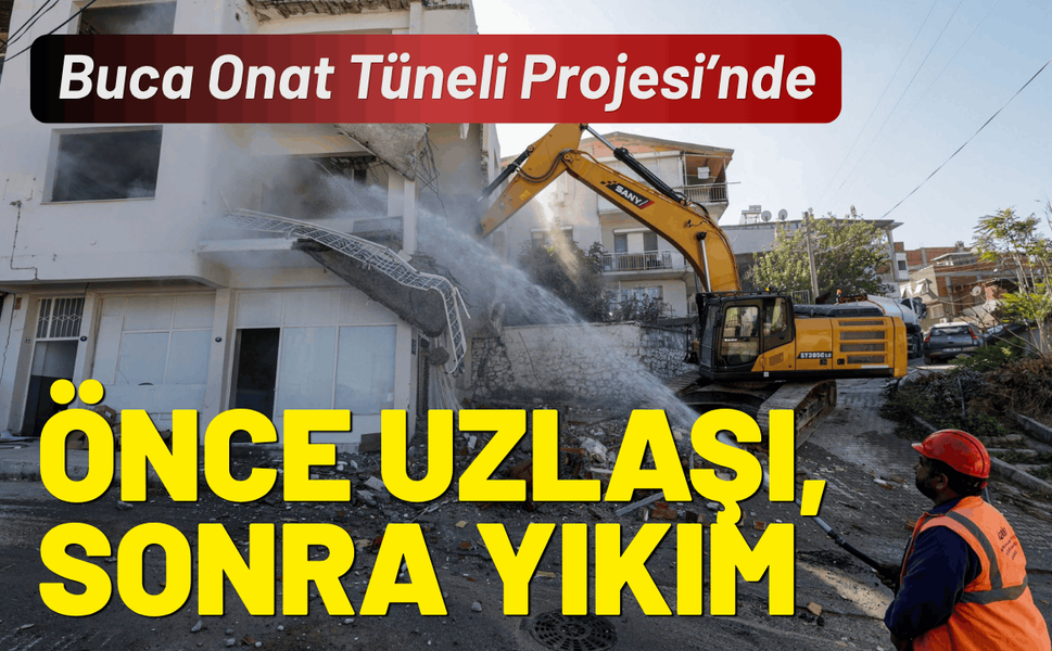 Buca Onat Tüneli Projesi’nde önce uzlaşı, sonra yıkım