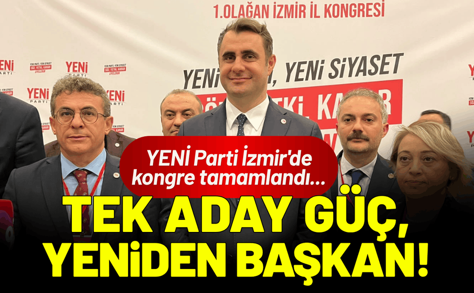 YENİ Parti İzmir'de kongre tamamlandı... Tek aday Güç, yeniden başkan!