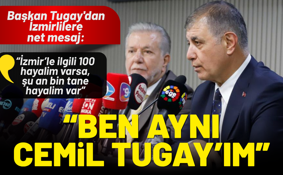 Başkan Tugay'dan İzmirlilere net mesaj: Ben aynı Cemil Tugay'ım!