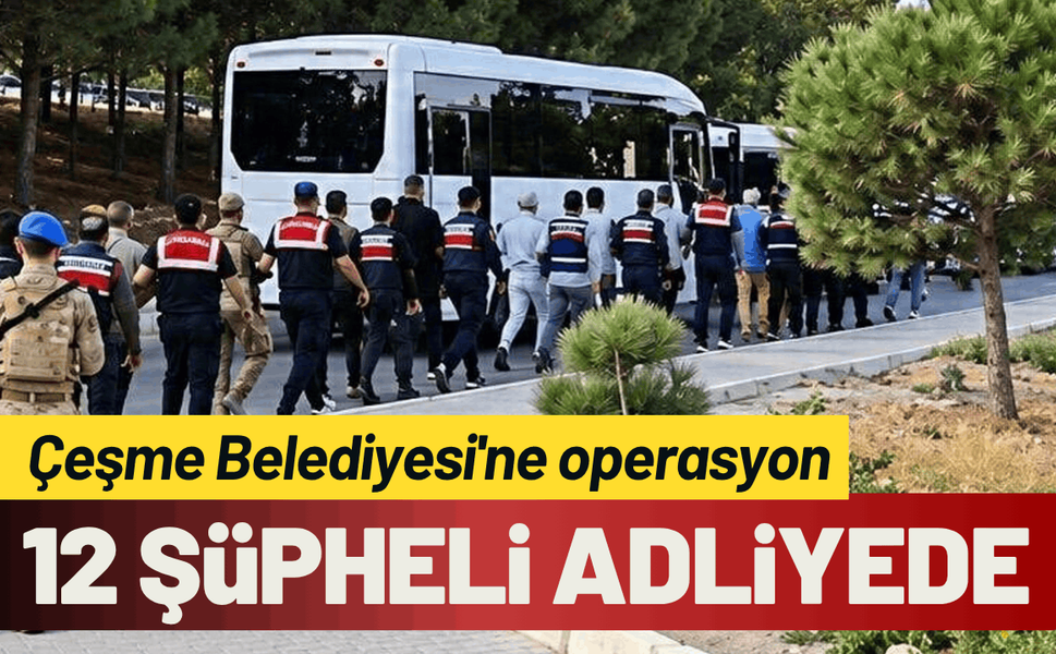 Çeşme Belediyesi operasyon: 12 şüpheli adliyede