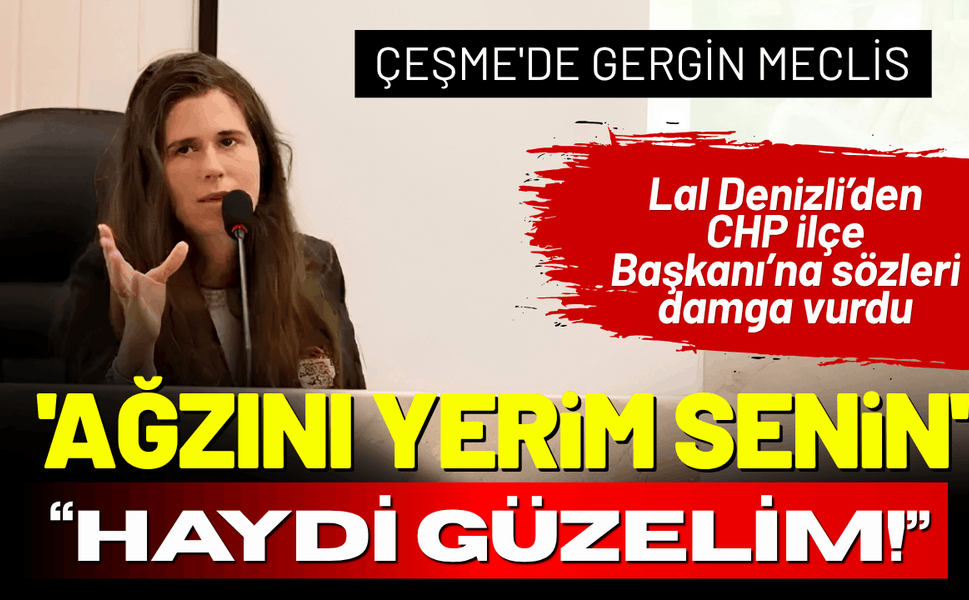Çeşme'de gergin meclis: Lal Denizli'nin 'Ağzını yerim' üslubu tepki çekti!