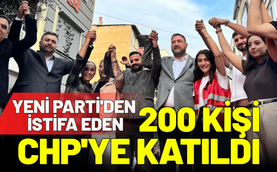 Yeni Parti'den istifa eden 200 kişi CHP'ye katıldı