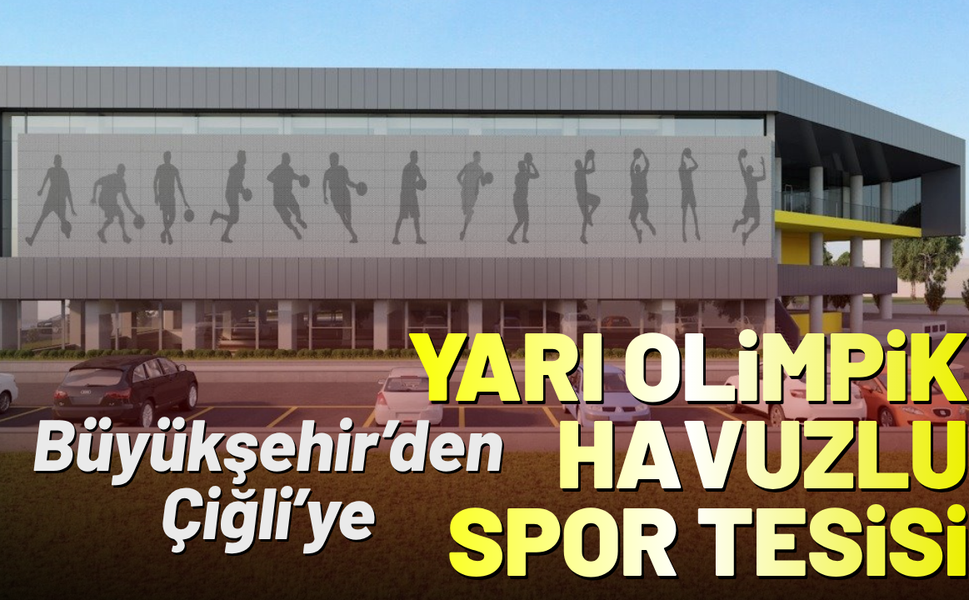 Büyükşehir’den Çiğli’ye yarı olimpik havuzlu spor tesisi