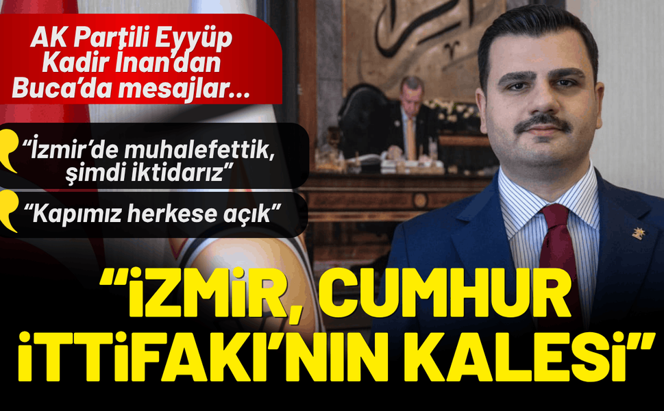 AK Partili Eyyüp Kadir İnan: İzmir, Cumhur İttifakı'nın kalesi!