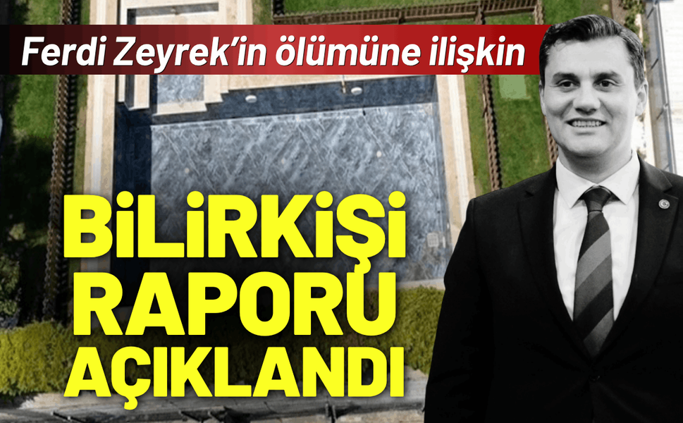 Ferdi Zeyrek’in ölümüne ilişkin bilirkişi raporu açıklandı