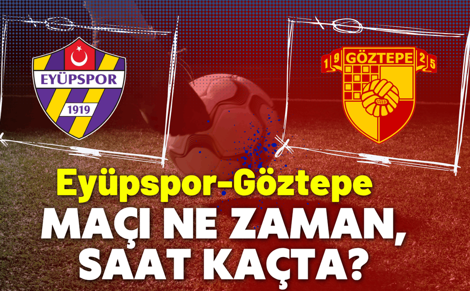 Eyüpspor-Göztepe maçı ne zaman, saat kaçta?