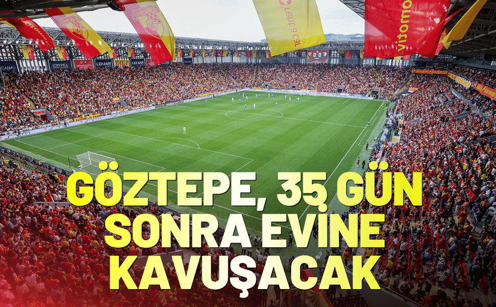 Göztepe, 35 gün sonra evine kavuşacak