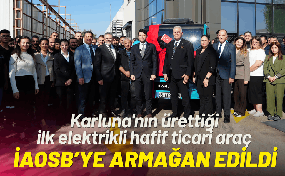 Karluna'nın ürettiği ilk elektrikli hafif ticari araç İAOSB’ye armağan edildi