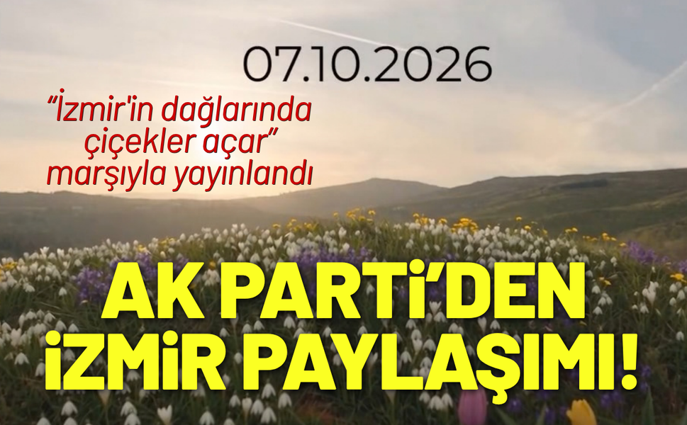 AK Parti'den 'İzmir'in dağlarında çiçekler açar' paylaşımı