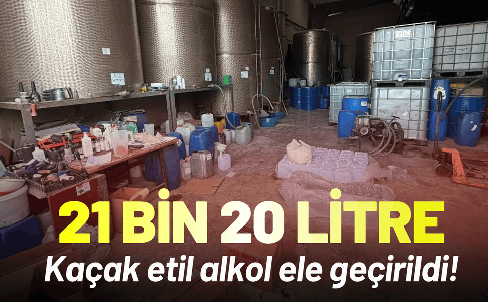 İzmir'de 21 bin 20 litre kaçak etil alkol ele geçirildi!
