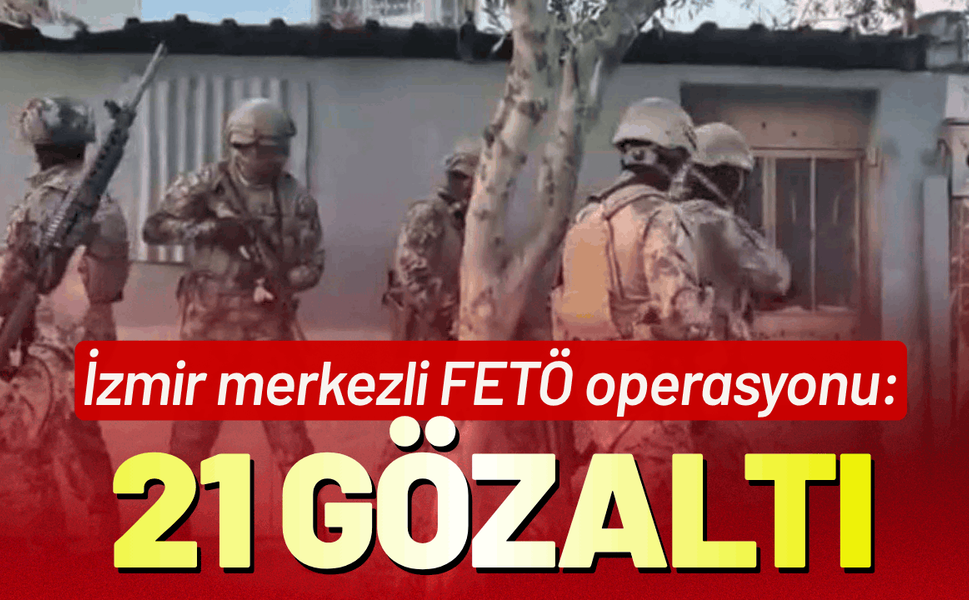 İzmir merkezli FETÖ operasyonu: 21 gözaltı