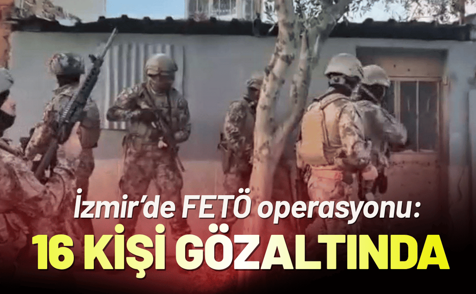 İzmir’de FETÖ operasyonu: 16 kişi gözaltına alındı