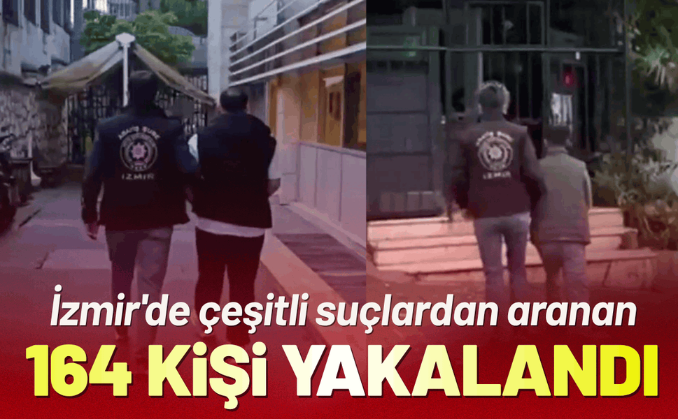 İzmir'de çeşitli suçlardan aranan 164 kişi yakalandı