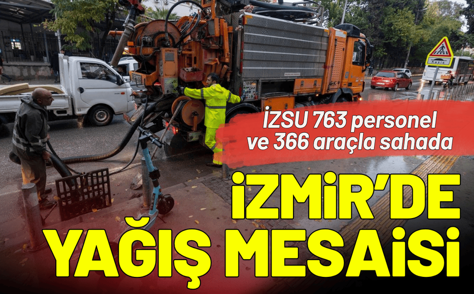 İzmir’de yağış mesaisi: İZSU 763 personel ve 366 araçla sahada