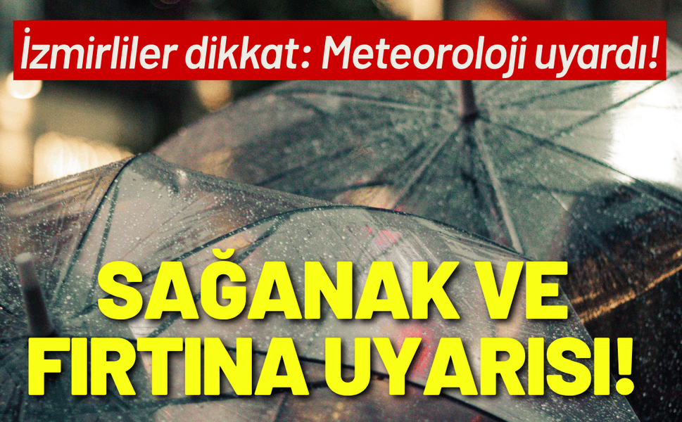 İzmir için sağanak ve fırtına uyarısı!