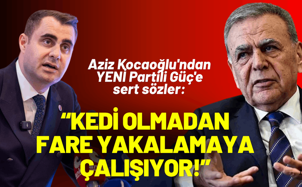 Aziz Kocaoğlu'ndan YENİ Partili Güç'e sert sözler: Kedi olmadan fare yakalamaya çalışıyor!