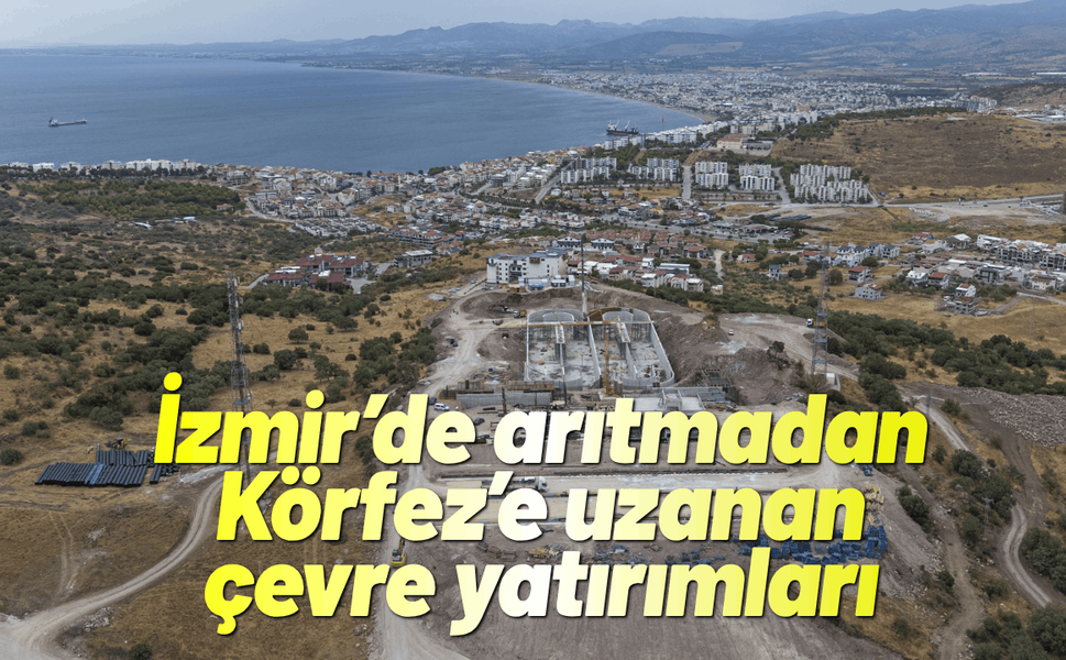 İzmir’de arıtmadan Körfez’e uzanan çevre yatırımları