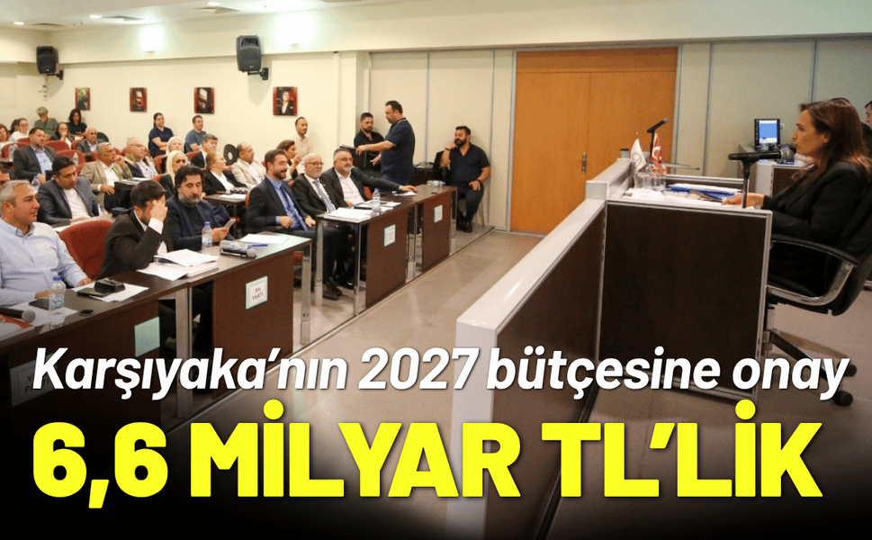 Karşıyaka’nın 6,6 milyar TL’lik 2027 bütçesine onay