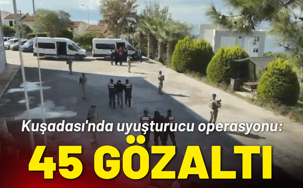 Kuşadası'nda uyuşturucu operasyon: 45 gözaltı