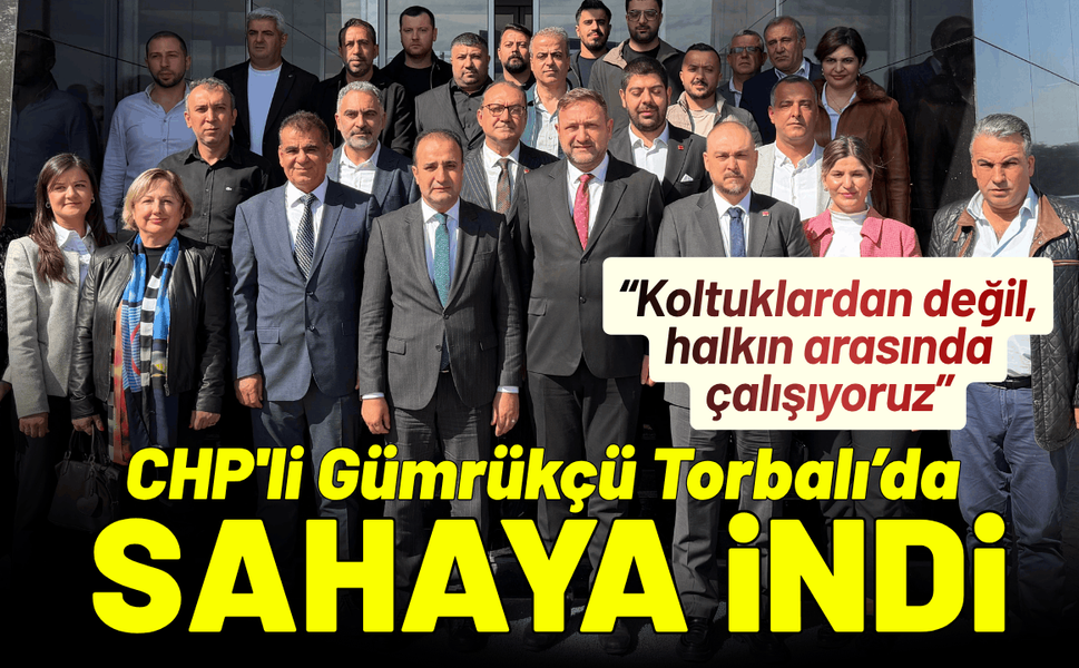 CHP'li Gümrükçü Torbalı’da sahaya indi