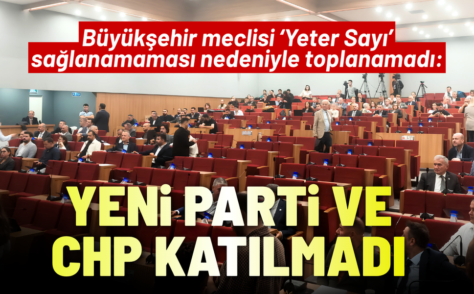 Büyükşehir meclisi toplanamadı: YENİ Parti ve CHP katılmadı!