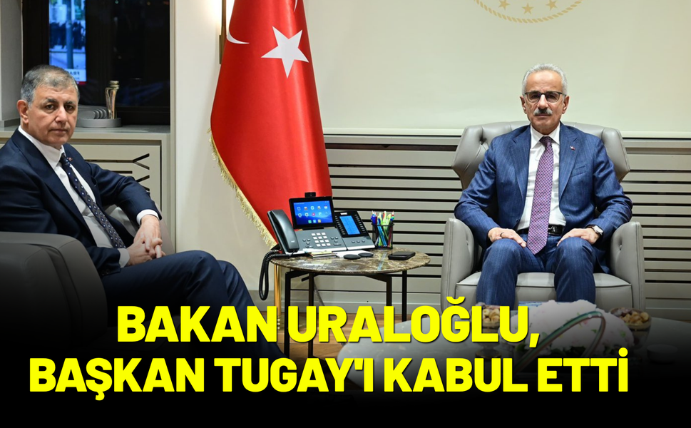 Bakan Uraloğlu, Başkan Tugay'ı kabul etti