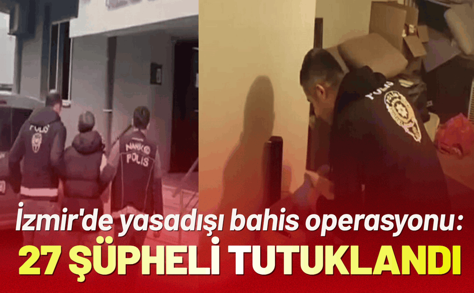 İzmir'de yasadışı bahis operasyonu: 27 şüpheli tutuklandı