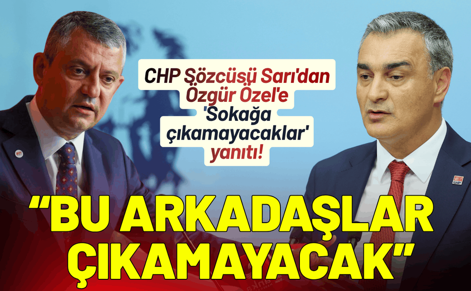 CHP Sözcüsü Sarı'dan Özel'e 'Sokağa çıkamayacaklar' yanıtı!