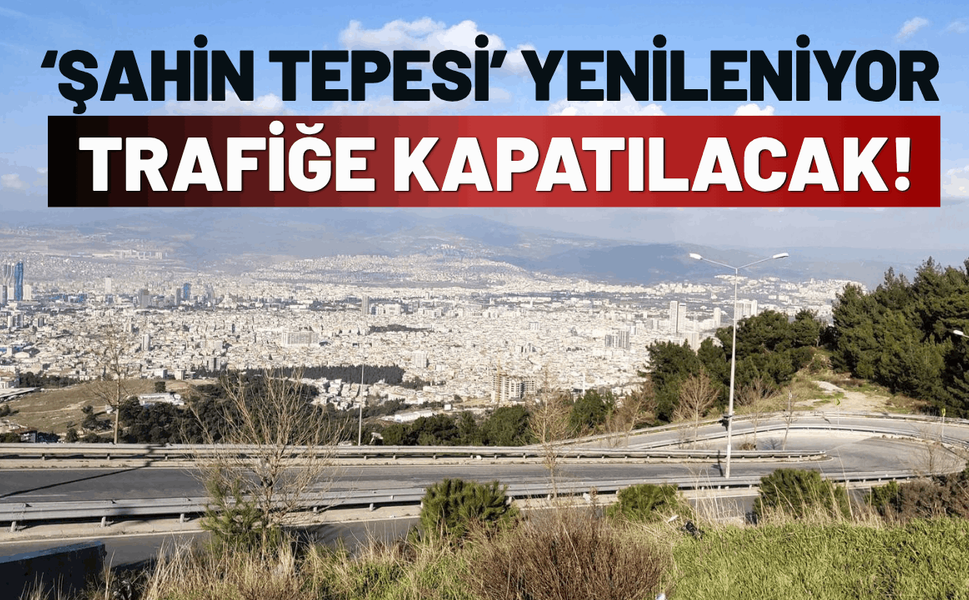 Şahin Tepesi'nde yenileme başlıyor: Yol trafiğe kapatılacak!