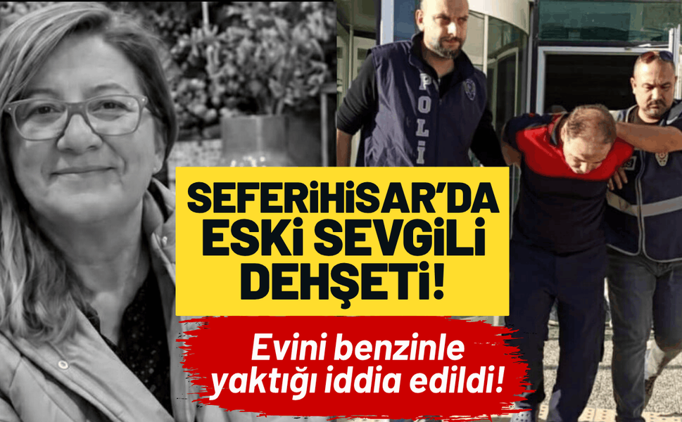 İzmir’de eski sevgili dehşeti: Evini benzinle yaktığı iddia edildi!