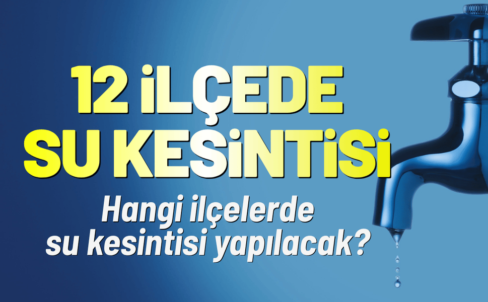 İzmir'de 12 ilçede su kesintisi: Hangi ilçelerde su kesintisi yapılacak?