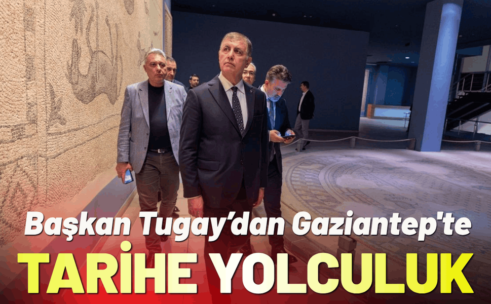 Başkan Tugay’dan Gaziantep'in tarihine yolculuk