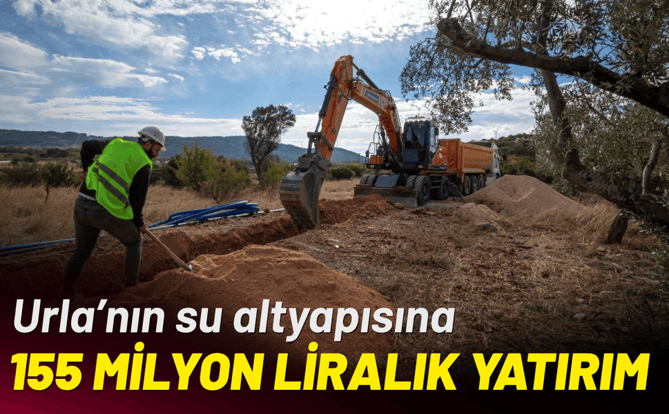Urla’nın su altyapısına 155 milyon liralık yatırım